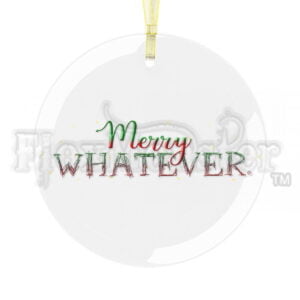 "Merry WHATEVER." - Glass Ornament